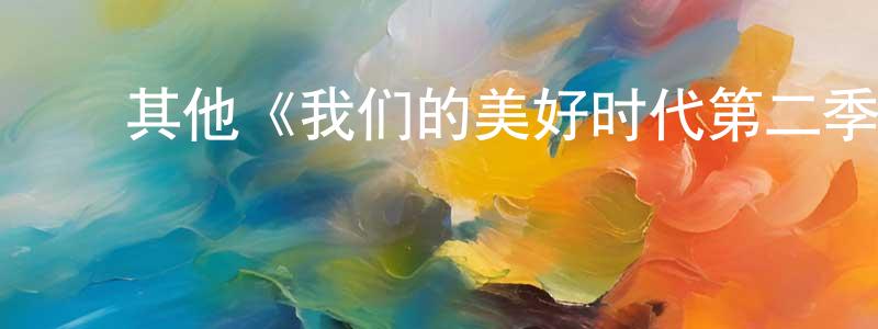 ﻿陈成子发布﻿其他《我们的美好时代第二季》迅雷下载/在线观看/百度云-犯罪/历史载-美剧天堂